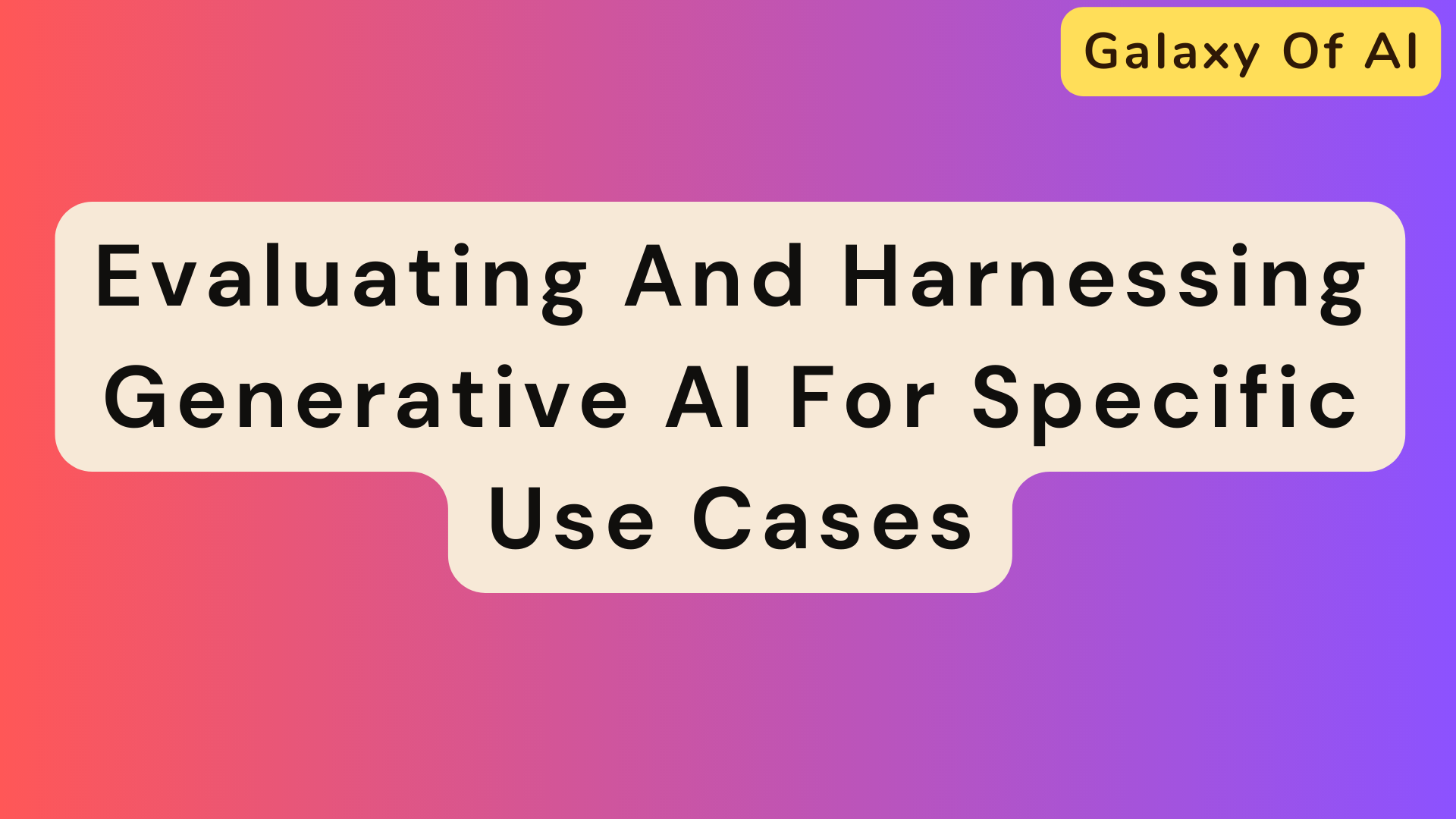 Evaluating And Harnessing Generative AI For Specific Use Cases