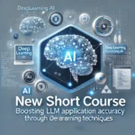 New Short Course : Boosting LLM Application Accuracy Through Deep Learning Techniques